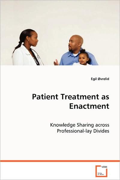 Cover for Egil ¿¿vrelid · Patient Treatment As Enactment: Knowledge Sharing Across Professional-lay Divides (Paperback Bog) (2008)