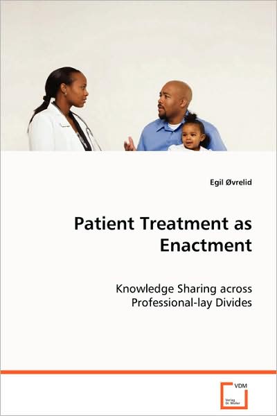 Cover for Egil ¿¿vrelid · Patient Treatment As Enactment: Knowledge Sharing Across Professional-lay Divides (Pocketbok) (2008)