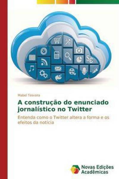 Cover for Teixeira Mabel · A Construcao Do Enunciado Jornalistico No Twitter (Pocketbok) (2014)