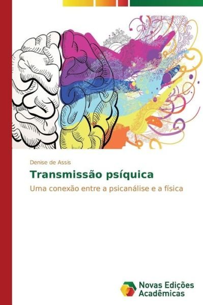 Transmissão Psíquica: Uma Conexão Entre a Psicanálise E a Física - Denise De Assis - Kirjat - Novas Edições Acadêmicas - 9783639681888 - tiistai 15. heinäkuuta 2014