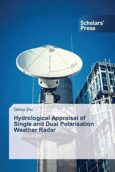 Cover for Zhu Dehua · Hydrological Appraisal of Single and Dual Polarisation Weather Radar (Paperback Book) (2015)