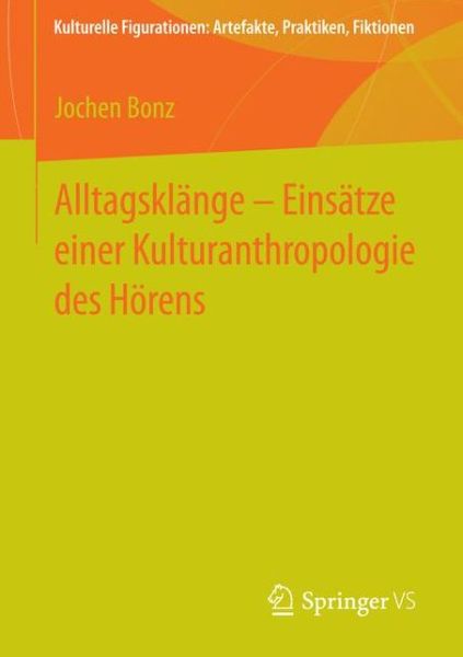 Cover for Jochen Bonz · Alltagsklange - Einsatze Einer Kulturanthropologie Des Hoerens - Kulturelle Figurationen: Artefakte, Praktiken, Fiktionen (Paperback Book) [2015 edition] (2015)