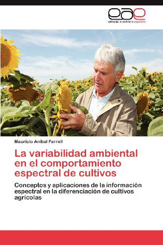 Cover for Mauricio  Anibal Farrell · La Variabilidad Ambiental en El Comportamiento Espectral De Cultivos: Conceptos Y Aplicaciones De La Información Espectral en La Diferenciación De Cultivos Agrícolas (Paperback Book) [Spanish edition] (2012)