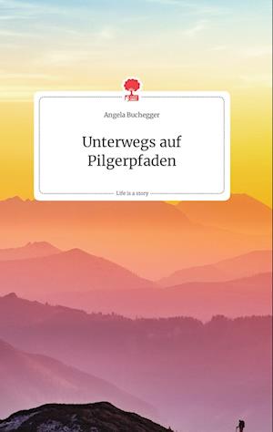 Cover for Angela Buchegger · Unterwegs auf Pilgerpfaden. Life is a Story - story.one (Hardcover Book) (2021)