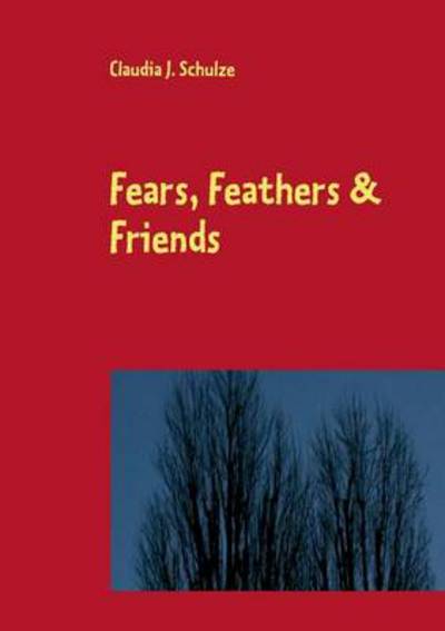 Cover for Claudia J. Schulze · Fears, Feathers &amp; Friends (Paperback Book) (2013)