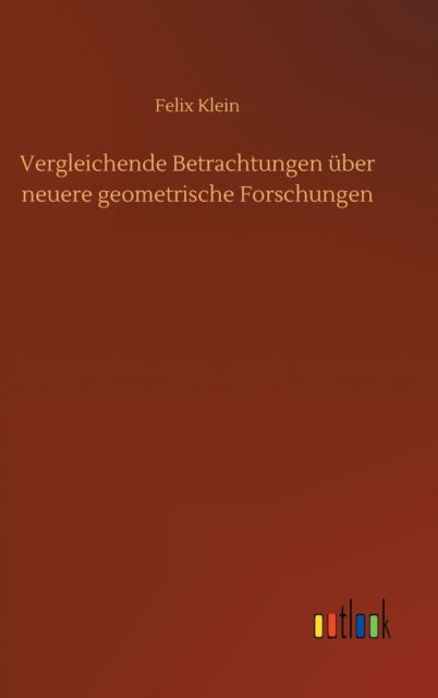 Cover for Felix Klein · Vergleichende Betrachtungen uber neuere geometrische Forschungen (Hardcover bog) (2020)