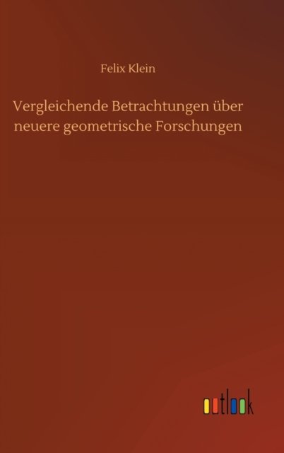 Cover for Felix Klein · Vergleichende Betrachtungen uber neuere geometrische Forschungen (Hardcover Book) (2020)