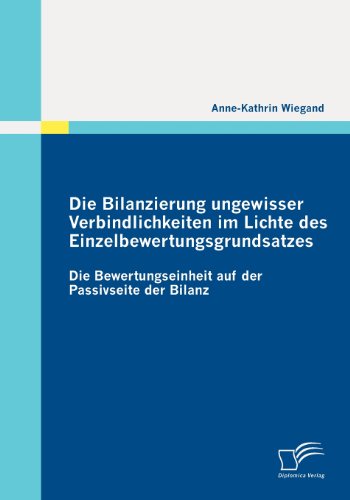 Cover for Anne-kathrin Wiegand · Die Bilanzierung Ungewisser Verbindlichkeiten Im Lichte Des Einzelbewertungsgrundsatzes: Die Bewertungseinheit Auf Der Passivseite Der Bilanz (Paperback Book) [German edition] (2010)