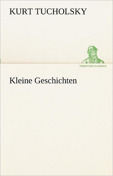 Cover for Kurt Tucholsky · Kleine Geschichten (Tredition Classics) (German Edition) (Paperback Book) [German edition] (2012)
