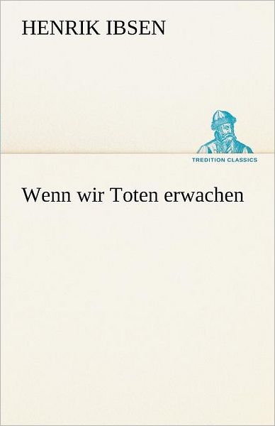 Cover for Henrik Ibsen · Wenn Wir Toten Erwachen (Tredition Classics) (German Edition) (Paperback Book) [German edition] (2012)