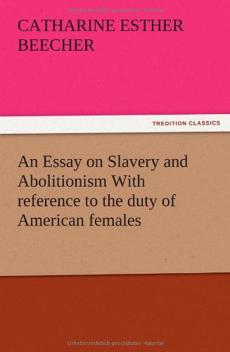 Cover for Catharine Esther Beecher · An Essay on Slavery and Abolitionism with Reference to the Duty of American Females (Pocketbok) (2012)