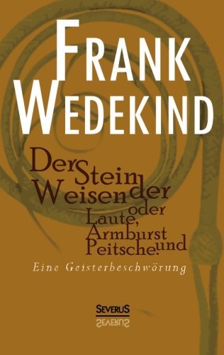 Cover for Frank Wedekind · Der Stein Der Weisen Oder Laute, Armbrust Und Peitsche. Eine Geisterbeschworung (Paperback Book) [German edition] (2013)