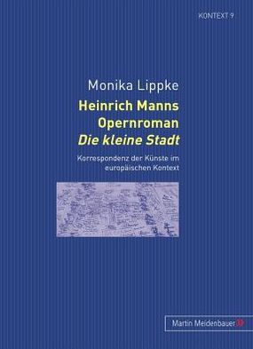 Cover for Monika Lippke · Heinrich Manns Opernroman Die Kleine Stadt: Korrespondenz Der Kuenste Im Europaeischen Kontext - Kontext. Beitraege Zur Geschichte der Deutschsprachigen Lite (Paperback Book) [German edition] (2009)