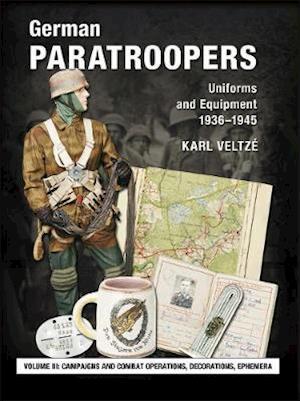 German Paratroopers Uniforms and Equipment 1936 - 1945: Volume 3: Campaigns and Combat Operations, Decorations, Ephemera - Karl Veltze - Kirjat - Zeughausverlag GmbH - 9783938447888 - torstai 31. toukokuuta 2018