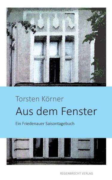 Aus dem Fenster - Torsten Koerner - Books - Regenbrecht Verlag - 9783943889888 - July 22, 2018