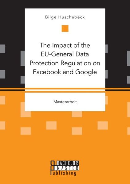 Cover for Bilge Huschebeck · The Impact of the EU-General Data Protection Regulation on Facebook and Google (Pocketbok) (2020)