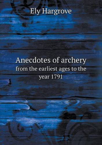 Cover for Ely Hargrove · Anecdotes of Archery from the Earliest Ages to the Year 1791 (Paperback Book) (2013)