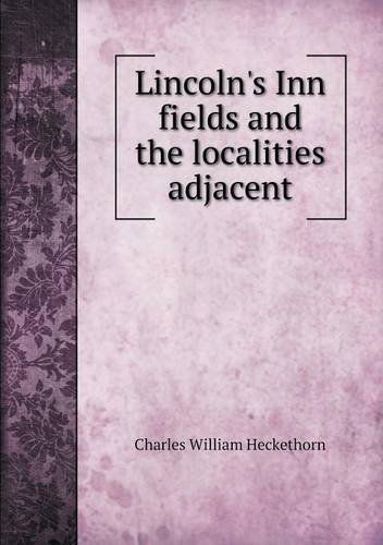 Lincoln's Inn Fields and the Localities Adjacent - Charles William Heckethorn - Books - Book on Demand Ltd. - 9785518838888 - August 28, 2013