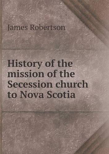 Cover for James Robertson · History of the Mission of the Secession Church to Nova Scotia (Paperback Book) (2013)