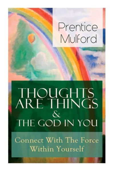 Cover for Prentice Mulford · Thoughts Are Things &amp; The God In You - Connect With The Force Within Yourself (Pocketbok) (2019)