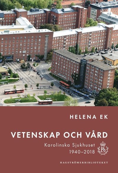 Cover for Helena Ek · Hagströmerbibliotekets skriftserie: Vetenskap och vård : Karolinska sjukhuset 1940-2018 (Indbundet Bog) (2021)