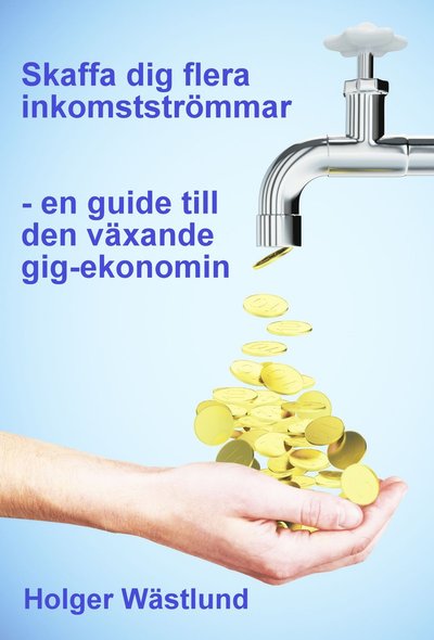 Cover for Holger Wästlund · Skaffa dig flera inkomstströmmar : en guide till den växande gig-ekonomin (Paperback Book) (2017)