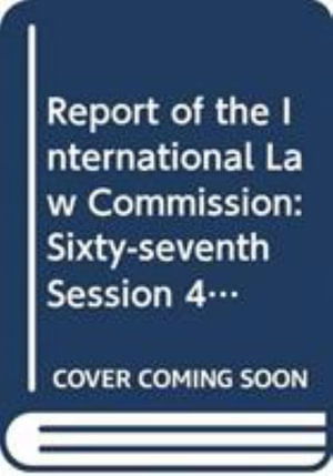 Cover for United Nations: International Law Commission · Report of the International Law Commission: sixty-seventh session (4 May - 5 June and 6 July - 7 August 2015) - Official records (Taschenbuch) (2016)