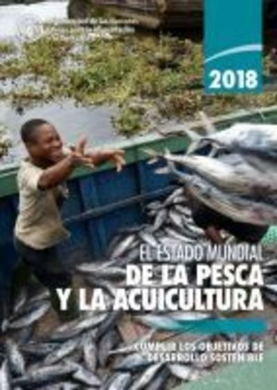 Cover for Food and Agriculture Organization of the United Nations · El Estado Mundial de la Pesca y la Acuicultura 2018 (SOFIA): Cumplir los Objetivos de Desarrollo Sostenible (Paperback Bog) (2018)