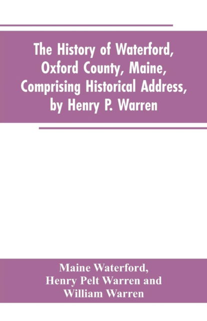 Cover for Maine Waterford · The History of Waterford, Oxford County, Maine, Comprising Historical Address, by Henry P. Warren; Record of Families, by REV. William Warren, D.D.; Centennial Proceedings, by Samuel Warren (Paperback Book) (2019)