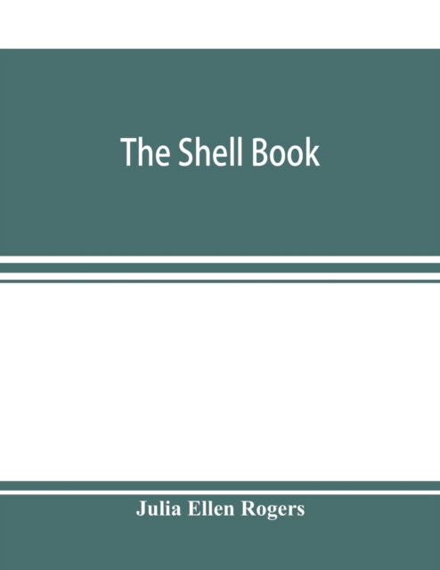Cover for Julia Ellen Rogers · The shell book; a popular guide to a knowledge of the families of living mollusks, and an aid to the identification of shells native and foreign (Paperback Book) (2019)