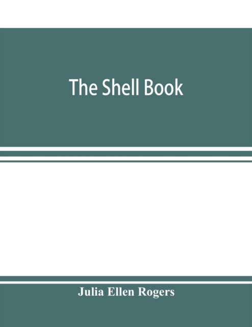 Cover for Julia Ellen Rogers · The shell book; a popular guide to a knowledge of the families of living mollusks, and an aid to the identification of shells native and foreign (Pocketbok) (2019)