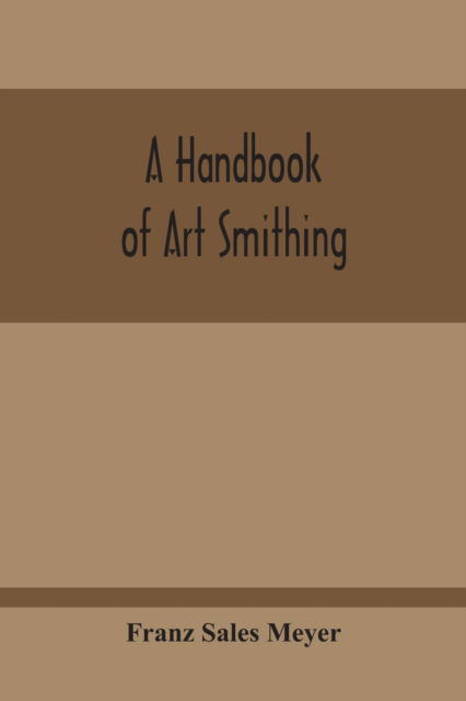 Cover for Franz Sales Meyer · A Handbook Of Art Smithing (Paperback Book) (2020)