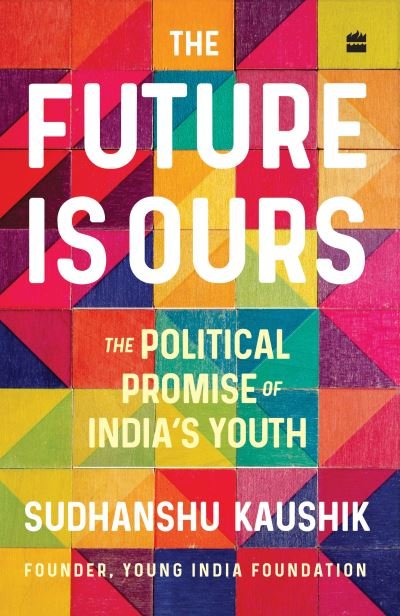 Cover for Sudhanshu Kaushik · The Future Is Ours: The Political Promise of India's Youth (Paperback Book) (2023)