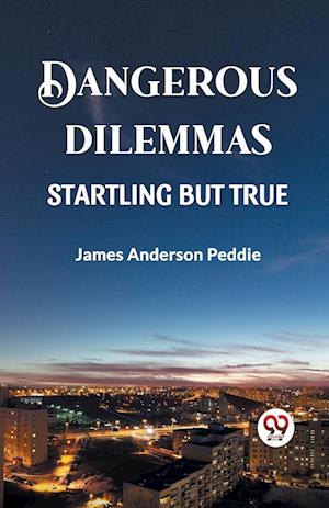 Cover for James Anderson Peddie · Dangerous Dilemmas Startling But True (Paperback Book) (2024)