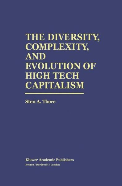 Sten A. Thore · The Diversity, Complexity, and Evolution of High Tech Capitalism (Paperback Book) [Softcover reprint of the original 1st ed. 1995 edition] (2012)