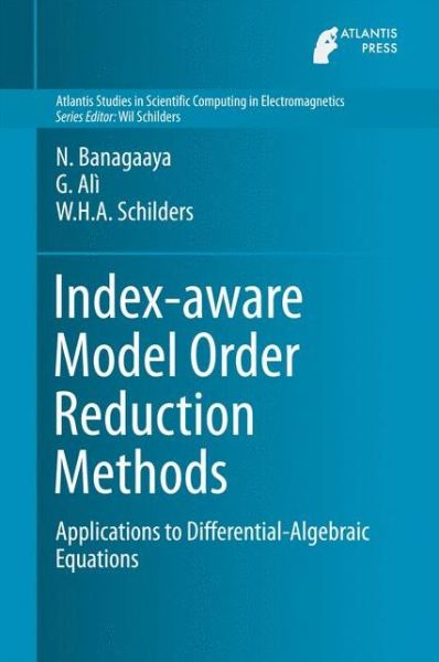 Cover for N. Banagaaya · Index-aware Model Order Reduction Methods: Applications to Differential-Algebraic Equations - Atlantis Studies in Scientific Computing in Electromagnetics (Gebundenes Buch) [1st ed. 2016 edition] (2016)