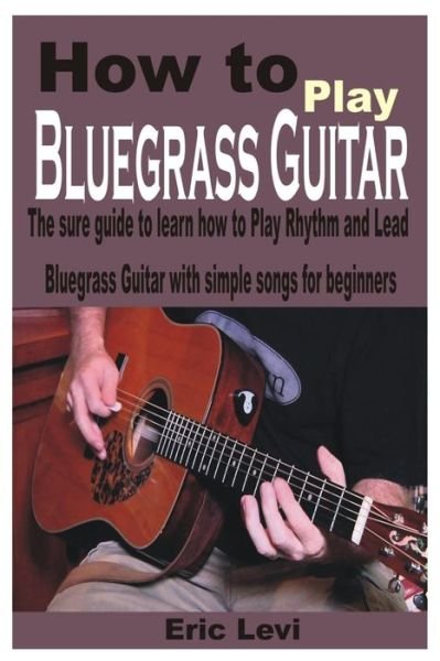 Cover for Eric Levi · How to play Bluegrass Guitar: The sure guide to learn how to Play Rhythm and Lead Bluegrass Guitar with simple songs for beginners (Paperback Book) (2022)