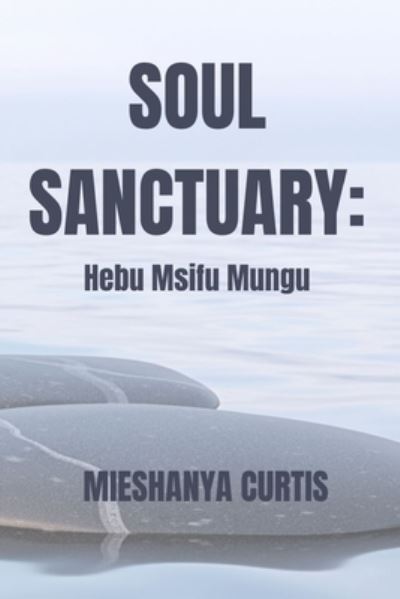 Cover for Mieshanya Stephnie Curtis · Soul Sanctuary: Hebu Msifu Mungu (Paperback Book) (2022)