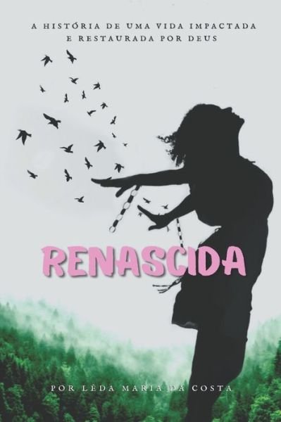 Cover for Leda Maria Da Costa Pereira · Renascida: A historia de uma vida impactada e restaurada por Deus (Pocketbok) (2021)