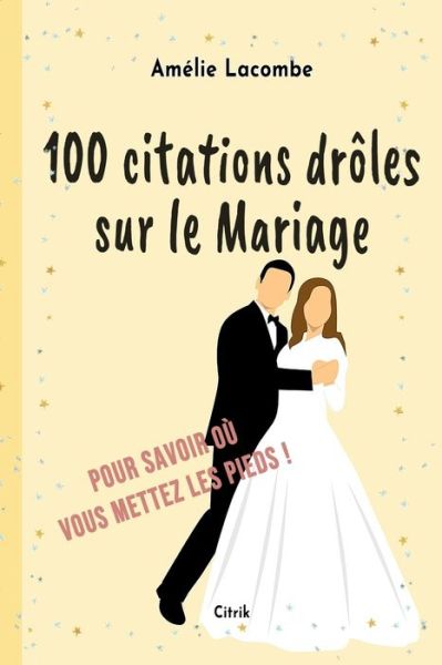 Cover for Amelie Lacombe · 100 citations droles sur le Mariage: Pour savoir ou vous mettez les pieds ! (Paperback Book) (2021)