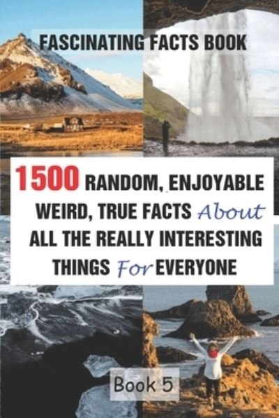 Fascinating Facts Book: 1500 Random, Enjoyable, Weird, True Facts About All The Really Interesting Things For Everyone Book 5 - Efstratios Efstratiou - Livres - Independently Published - 9798509902888 - 25 mai 2021