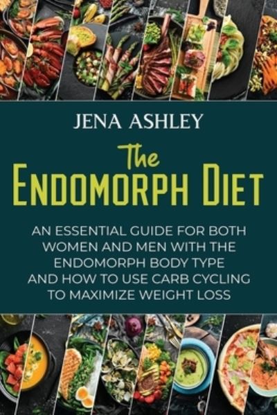 The Endomorph Diet: An Essential Guide for Both Women and Men with the Endomorph Body Type and How to Use Carb Cycling to Maximize Weight Loss - Jena Ashley - Kirjat - Independently Published - 9798519422888 - lauantai 12. kesäkuuta 2021