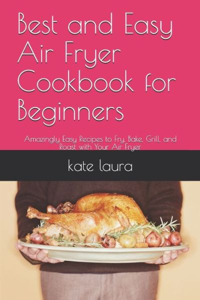 Cover for Kate Laura · Best and Easy Air Fryer Cookbook for Beginners (Paperback Book) (2020)