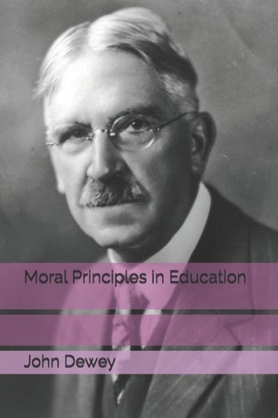 Moral Principles in Education - John Dewey - Books - INDEPENDENTLY PUBLISHED - 9798686870888 - January 21, 2021