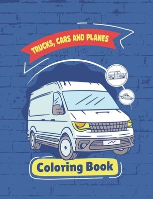 Trucks, Planes and Cars Coloring Book - Vehicle Coloring Book - Libros - Independently Published - 9798698255888 - 15 de octubre de 2020