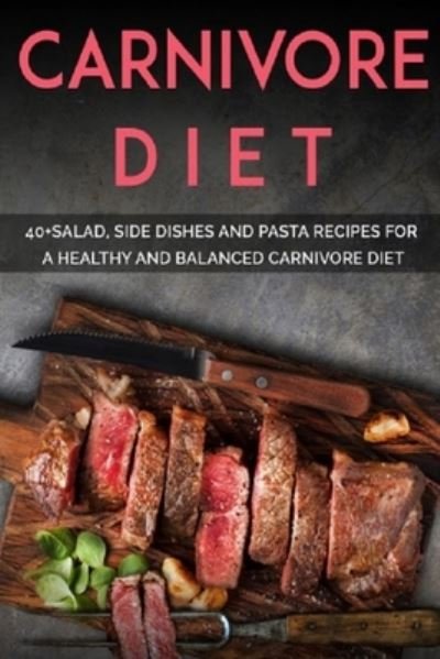 Carnivore Diet: 40+Salad, Side dishes and pasta recipes for a healthy and balanced Carnivore diet - Njoku Caleb - Bøger - Independently Published - 9798703447888 - 2. februar 2021