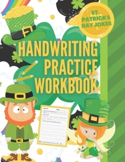 Saint Patrick's Day Jokes Handwriting Practice Workbook: St. Patrick's Day Activity Book with 101 Jokes about Leprechauns and their Pots of Gold, Shamrocks and more to Practice Printing Penmanship for Kids in Kindergarten First Grade and Second Grade - Fu - Pearl Penmanship Press - Böcker - Independently Published - 9798705047888 - 5 februari 2021