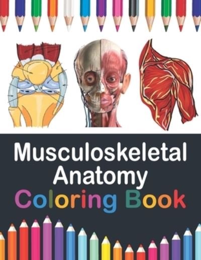 Cover for Publication Saijeylane Publication · Musculoskeletal Anatomy Coloring Book: Musculoskeletal Anatomy Workbook For Kids. Human Body Coloring Pages for Kids. Human Anatomy Student's Self-Test Coloring Book.Gift For Boys &amp; Girls. Musculoskeletal Anatomy Coloring Book for Kids Boys Girls Teens. (Taschenbuch) (2021)