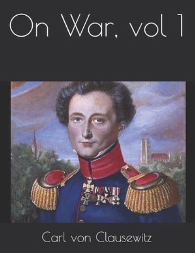 On War, vol 1 - Carl Von Clausewitz - Livros - Independently Published - 9798713826888 - 30 de março de 2021