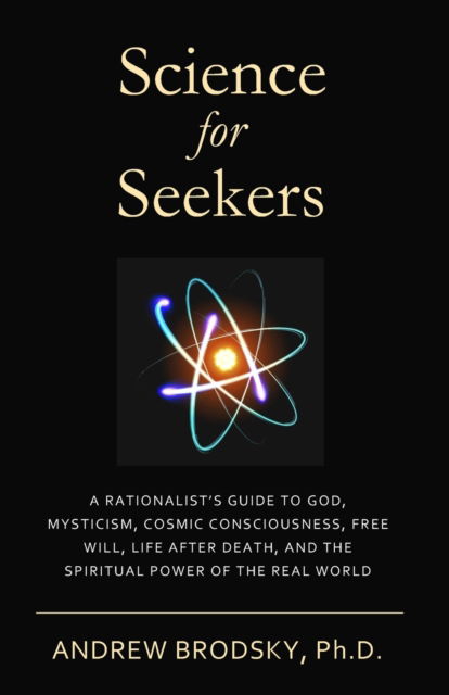 Cover for Brodsky, Andrew L, PH D · Science for Seekers: A Rationalist's Guide to God, Mysticism, Quantum Consciousness, Free Will, Life After Death, and the Spiritual Power of the Real World (Paperback Book) (2021)